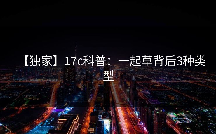 【独家】17c科普：一起草背后3种类型
