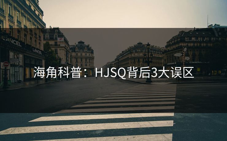 海角科普:HJSQ背后3大误区